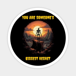 You are someone’s biggest regret Magnet